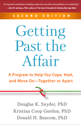 Getting Past the Affair: A Program to Help You Cope, Heal, and Move On--Together or Apart - Douglas K. Snyder