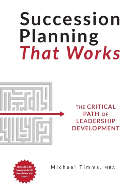 Succession Planning That Works: The Critical Path of Leadership Development - Michael Timms