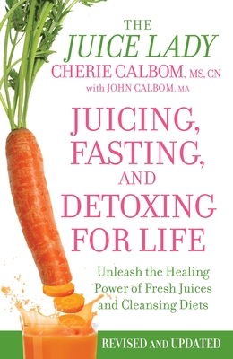 Coperta cărții 'Juicing, Fasting, and Detoxing for Life: Unleash the Healing Power of Fresh Juices and Cleansing Diets - Cherie Calbom'