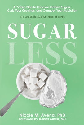 Sugarless: A 7-Step Plan to Uncover Hidden Sugars, Curb Your Cravings, and Conquer Your Addiction - Nicole M. Avena