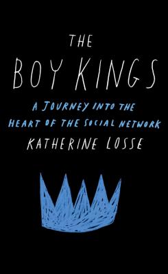 Boy Kings: A Journey Into the Heart of the Social Network - Katherine Losse