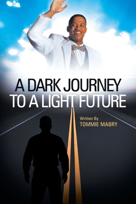 A Dark Journey to a Light Future - Tommie Mabry