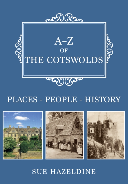 A-Z of the Cotswolds: Places-People-History - Sue Hazeldine