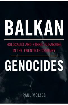 Coperta cărții 'Balkan Genocides: Holocaust and Ethnic Cleansing in the Twentieth Century - Paul Mojzes'