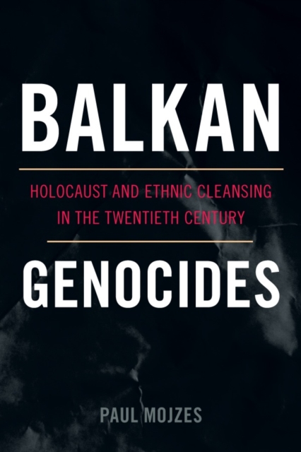 Balkan Genocides: Holocaust and Ethnic Cleansing in the Twentieth Century - Paul Mojzes