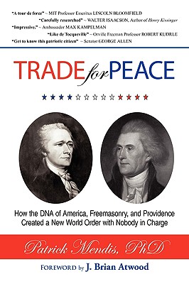 TRADE for PEACE: How the DNA of America, Freemasonry, and Providence Created a New World Order with Nobody in Charge - Patrick Mendis