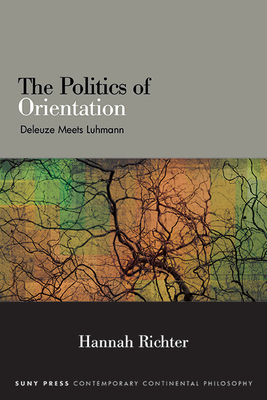 The Politics of Orientation: Deleuze Meets Luhmann - Hannah Richter