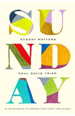 Poza produsului Sunday Matters: 52 Devotionals to Prepare Your Heart for Church - Paul David Tripp