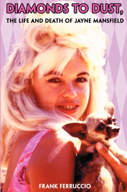 Diamonds to Dust: The Life and Death of Jayne Mansfield - Frank Ferruccio