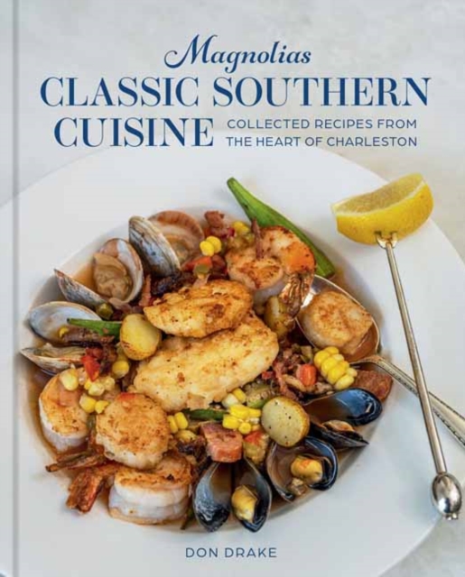 Magnolias Classic Southern Cuisine: Collected Recipes from the Heart of Charleston - Don Drake