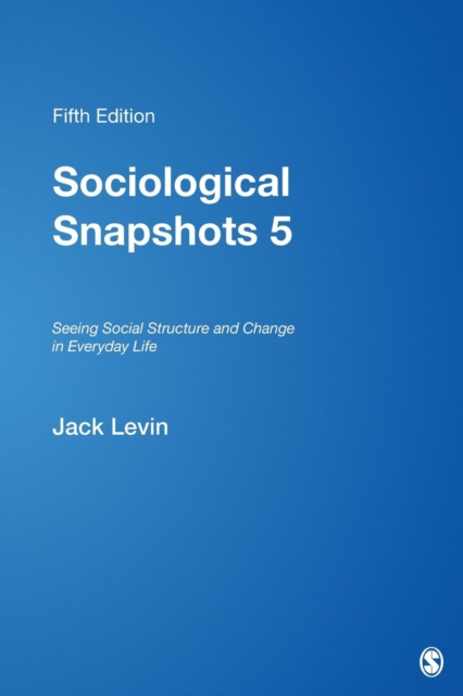 Sociological Snapshots 5: Seeing Social Structure and Change in Everyday Life - Jack Levin