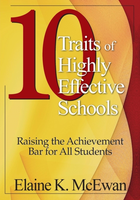 10 Traits of Highly Effective Schools: Raising the Achievement Bar for All Students - Elaine K. Mcewan