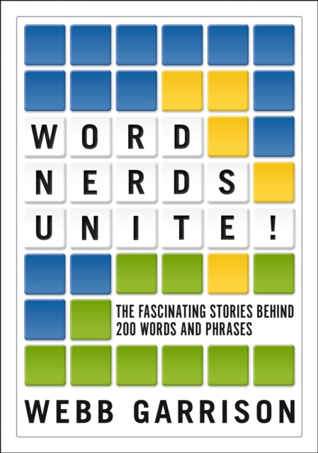 Word Nerds Unite!: The Fascinating Stories Behind 200 Words and Phrases - Webb Garrison