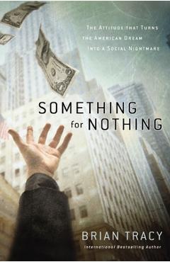 Poza produsului Something for Nothing: The Attitude That Turns the American Dream Into a Social Nightmare - Brian Tracy