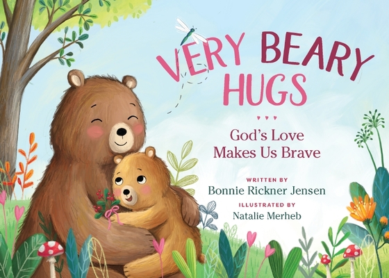 Very Beary Hugs: God's Love Makes Us Brave - Bonnie Rickner Jensen