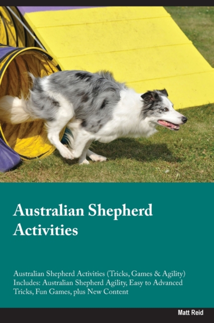 Australian Shepherd Activities Australian Shepherd Activities (Tricks, Games & Agility) Includes: Australian Shepherd Agility, Easy to Advanced Tricks - Matt Reid