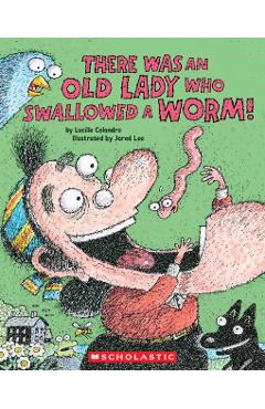 There Was an Old Lady Who Swallowed a Worm! - Lucille Colandro