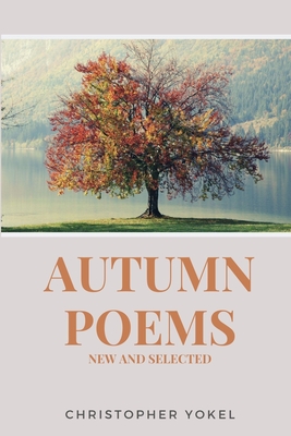 Autumn Poems: New and Selected - Christopher Yokel