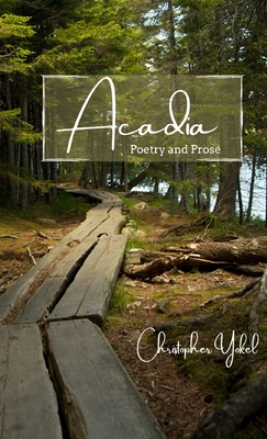 Acadia: Poetry and Prose - Christopher Yokel