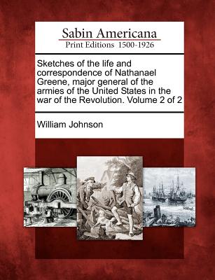 Sketches of the life and correspondence of Nathanael Greene, major general of the armies of the United States in the war of the Revolution. Volume 2 o - William Johnson