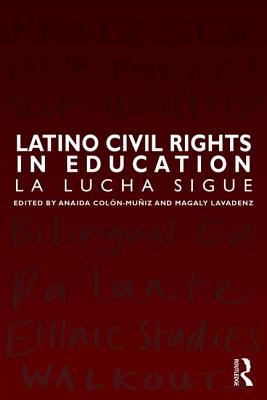 Latino Civil Rights in Education: La Lucha Sigue - Anaida Colon-muniz