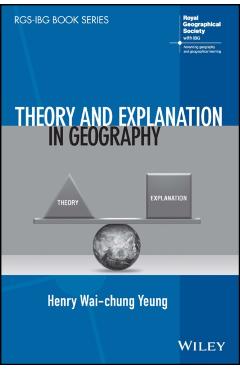 Coperta cărții 'Theory and Explanation in Geography - Henry Wai-chung Yeung'