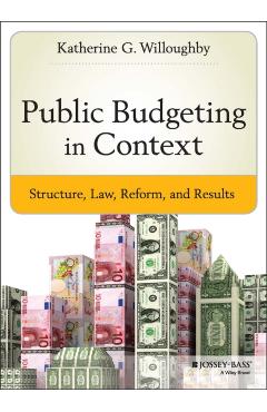 Poza produsului Public Budgeting in Context: Structure, Law, Reform and Results - Katherine G. Willoughby