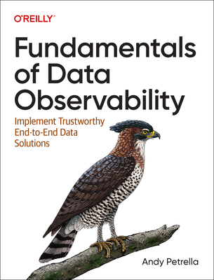 Fundamentals of Data Observability: Implement Trustworthy End-To-End Data Solutions - Andy Petrella