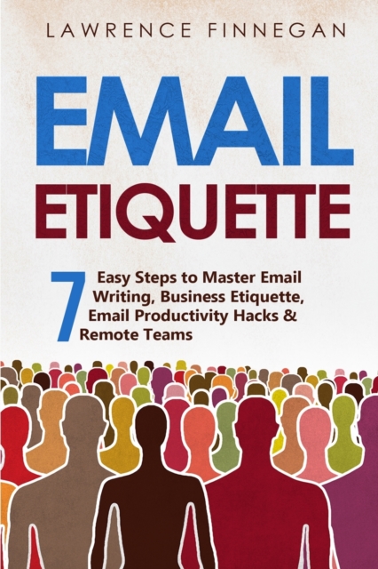 Email Etiquette: 7 Easy Steps to Master Email Writing, Business Etiquette, Email Productivity Hacks & Remote Teams - Lawrence Finnegan