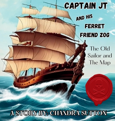 Captain JT and His Ferret Friend Zog: The Old Sailor and The Map - Chandra Sutton