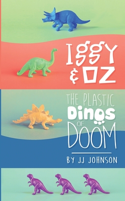 Iggy & Oz: The Plastic Dinos of Doom - J. J. Johnson