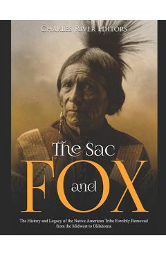 Coperta cărții 'The Sac and Fox: The History and Legacy of the Native American Tribe Forcibly Removed from the Midwest to Oklahoma -'