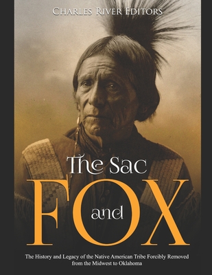 Coperta cărții 'The Sac and Fox: The History and Legacy of the Native American Tribe Forcibly Removed from the Midwest to Oklahoma -'