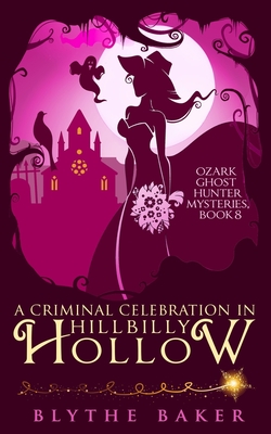 A Criminal Celebration in Hillbilly Hollow - Blythe Baker