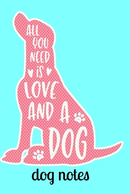Dog Notes: All You Need is Love and a Dog Notebook 120 Pages 6