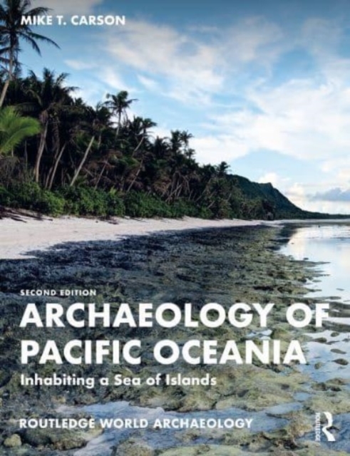 Archaeology of Pacific Oceania: Inhabiting a Sea of Islands - Mike T. Carson