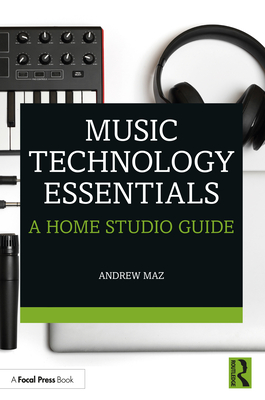 Music Technology Essentials: A Home Studio Guide - Andrew Maz
