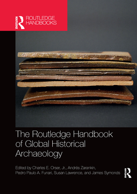 The Routledge Handbook of Global Historical Archaeology - Charles E. Orser Jr