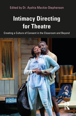 Intimacy Directing for Theatre: Creating a Culture of Consent in the Classroom and Beyond - Ayshia Mackie-stephenson