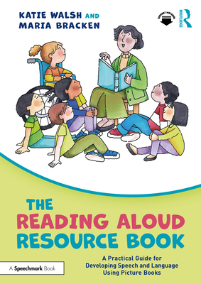 The Reading Aloud Resource Book: A Practical Guide for Developing Speech and Language Using Picture Books - Katie Walsh