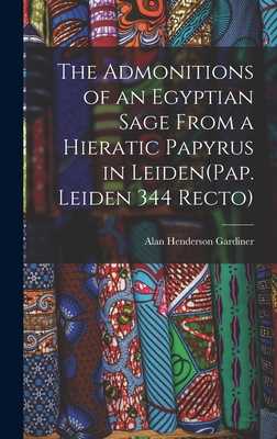 The Admonitions of an Egyptian Sage From a Hieratic Papyrus in Leiden(Pap. Leiden 344 Recto) - Alan Henderson Gardiner