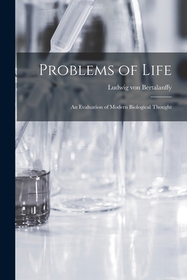 Problems of Life: an Evaluation of Modern Biological Thought - Ludwig Von 1901-1972 Bertalanffy