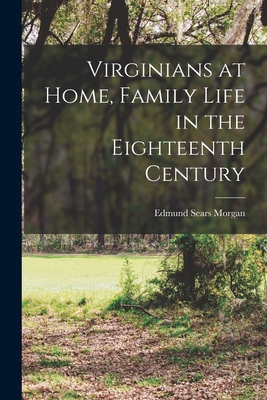 Virginians at Home, Family Life in the Eighteenth Century - Edmund Sears Morgan