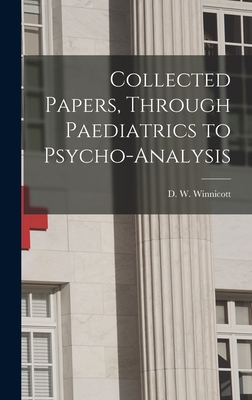 Collected Papers, Through Paediatrics to Psycho-analysis - D. W. (donald Woods) 1896 Winnicott