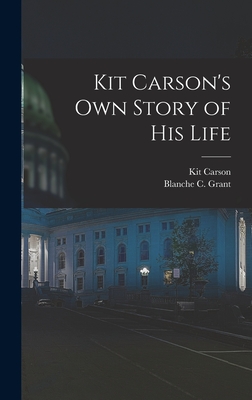 Kit Carson's Own Story of His Life - Kit 1809-1868 Carson