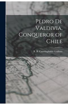 Poza produsului Pedro De Valdivia, Conqueror of Chile - R. B. (robert Bon Cunninghame Graham