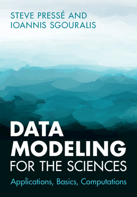 Data Modeling for the Sciences: Applications, Basics, Computations - Steve Pressé