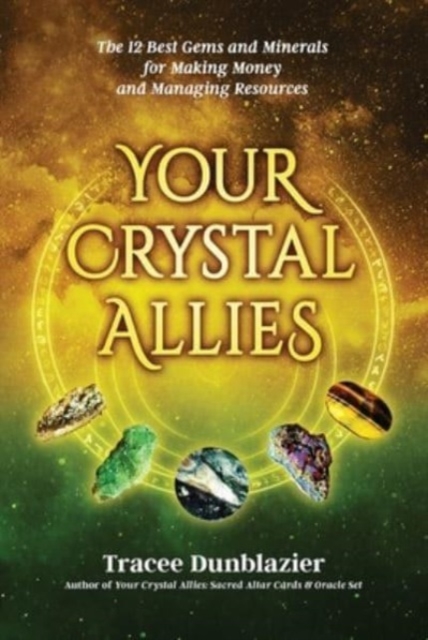 Your Crystal Allies: The 12 Best Gems & Minerals for Making Money & Managing Resources, Book Three - Tracee Dunblazier