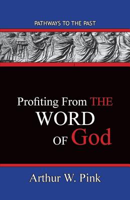 Profiting From The Word: Pathways To The Past - Arthur W. Pink