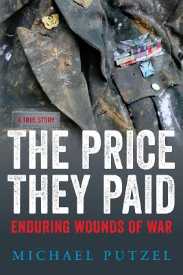 The Price They Paid: Enduring Wounds Of War - Michael Putzel